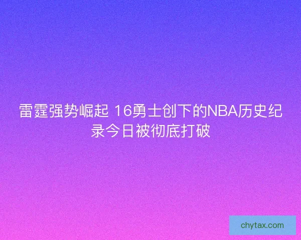 雷霆强势崛起 16勇士创下的NBA历史纪录今日被彻底打破